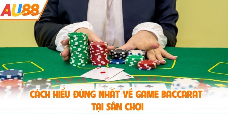 Cách hiểu đúng nhất về game baccarat tại sân chơi
