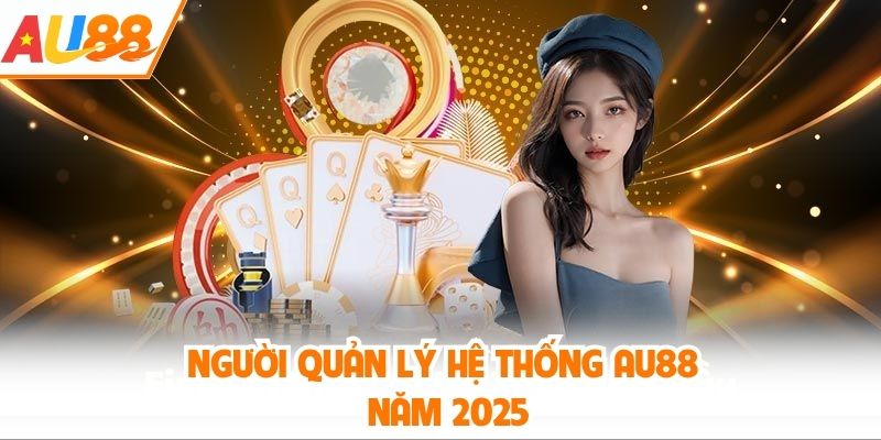 Người quản lý hệ thống AU88 năm 2025