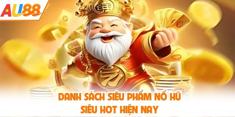 Danh sách siêu phẩm nổ hũ